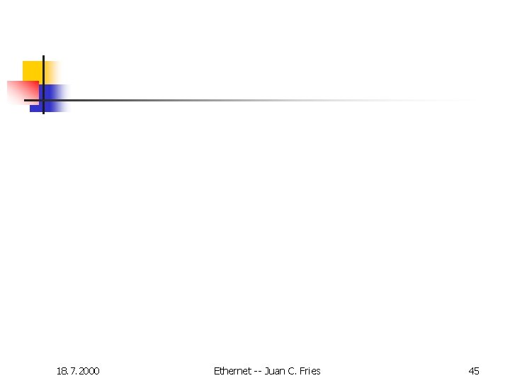 18. 7. 2000 Ethernet -- Juan C. Fries 45 18. 7. 2000 Ethernet -- Juan C. Fries 45