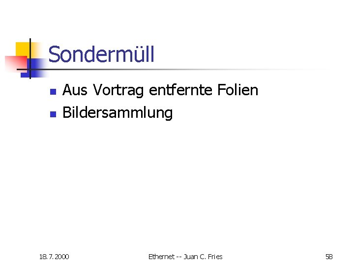 Sondermüll n n Aus Vortrag entfernte Folien Bildersammlung 18. 7. 2000 Ethernet -- Juan Sondermüll n n Aus Vortrag entfernte Folien Bildersammlung 18. 7. 2000 Ethernet -- Juan