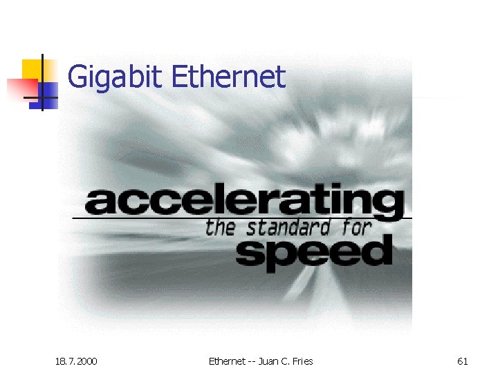 Gigabit Ethernet 18. 7. 2000 Ethernet -- Juan C. Fries 61 Gigabit Ethernet 18. 7. 2000 Ethernet -- Juan C. Fries 61