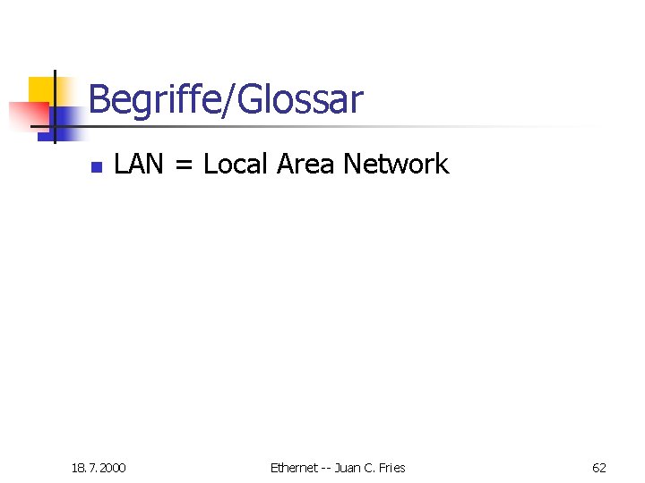 Begriffe/Glossar n LAN = Local Area Network 18. 7. 2000 Ethernet -- Juan C. Begriffe/Glossar n LAN = Local Area Network 18. 7. 2000 Ethernet -- Juan C.