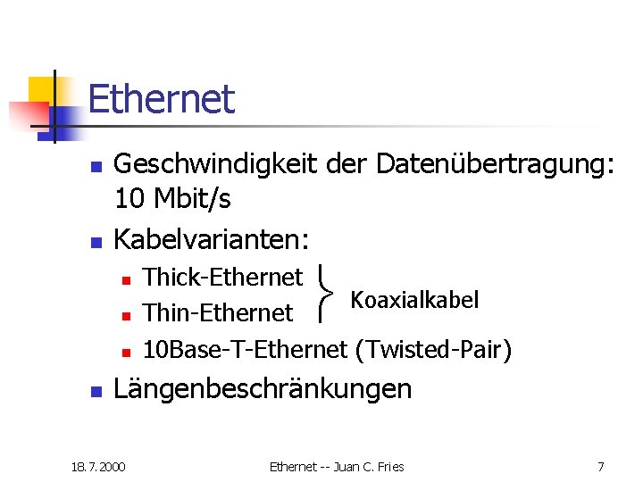 Ethernet n n Geschwindigkeit der Datenübertragung: 10 Mbit/s Kabelvarianten: n n Thick-Ethernet Koaxialkabel Thin-Ethernet Ethernet n n Geschwindigkeit der Datenübertragung: 10 Mbit/s Kabelvarianten: n n Thick-Ethernet Koaxialkabel Thin-Ethernet