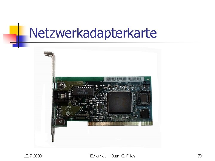Netzwerkadapterkarte 18. 7. 2000 Ethernet -- Juan C. Fries 70 Netzwerkadapterkarte 18. 7. 2000 Ethernet -- Juan C. Fries 70