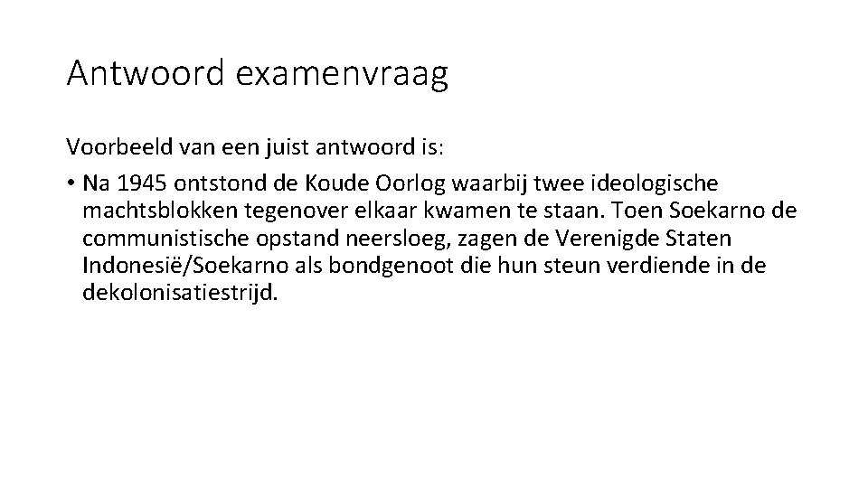 Antwoord examenvraag Voorbeeld van een juist antwoord is: • Na 1945 ontstond de Koude