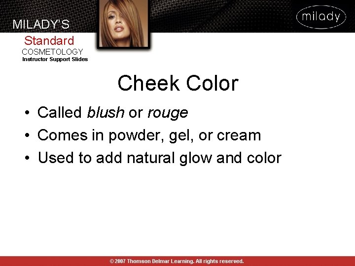 MILADY’S Standard COSMETOLOGY Instructor Support Slides Cheek Color • Called blush or rouge • MILADY’S Standard COSMETOLOGY Instructor Support Slides Cheek Color • Called blush or rouge •