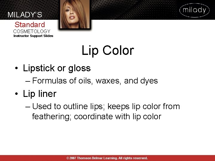 MILADY’S Standard COSMETOLOGY Instructor Support Slides Lip Color • Lipstick or gloss – Formulas MILADY’S Standard COSMETOLOGY Instructor Support Slides Lip Color • Lipstick or gloss – Formulas