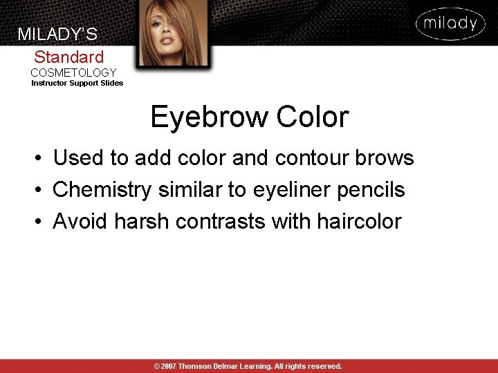 MILADY’S Standard COSMETOLOGY Instructor Support Slides Eyebrow Color • Used to add color and MILADY’S Standard COSMETOLOGY Instructor Support Slides Eyebrow Color • Used to add color and