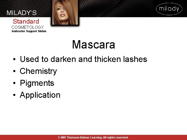 MILADY’S Standard COSMETOLOGY Instructor Support Slides Mascara • • Used to darken and thicken MILADY’S Standard COSMETOLOGY Instructor Support Slides Mascara • • Used to darken and thicken