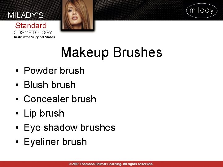 MILADY’S Standard COSMETOLOGY Instructor Support Slides Makeup Brushes • • • Powder brush Blush MILADY’S Standard COSMETOLOGY Instructor Support Slides Makeup Brushes • • • Powder brush Blush