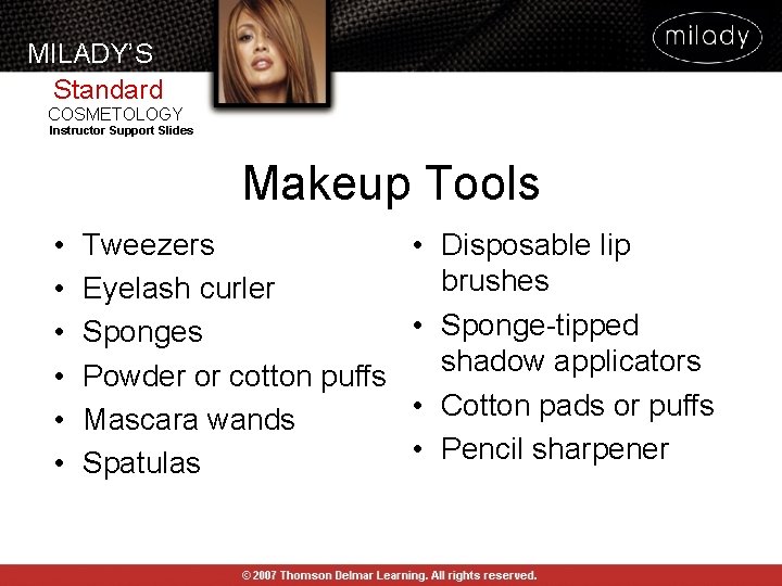 MILADY’S Standard COSMETOLOGY Instructor Support Slides Makeup Tools • • • Tweezers Eyelash curler MILADY’S Standard COSMETOLOGY Instructor Support Slides Makeup Tools • • • Tweezers Eyelash curler