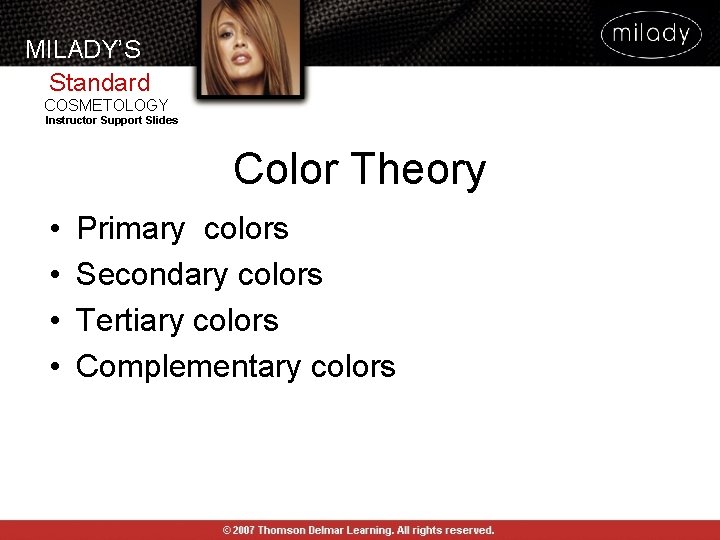 MILADY’S Standard COSMETOLOGY Instructor Support Slides Color Theory • • Primary colors Secondary colors MILADY’S Standard COSMETOLOGY Instructor Support Slides Color Theory • • Primary colors Secondary colors