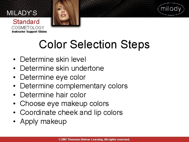 MILADY’S Standard COSMETOLOGY Instructor Support Slides Color Selection Steps • • Determine skin level MILADY’S Standard COSMETOLOGY Instructor Support Slides Color Selection Steps • • Determine skin level
