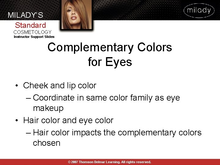 MILADY’S Standard COSMETOLOGY Instructor Support Slides Complementary Colors for Eyes • Cheek and lip MILADY’S Standard COSMETOLOGY Instructor Support Slides Complementary Colors for Eyes • Cheek and lip