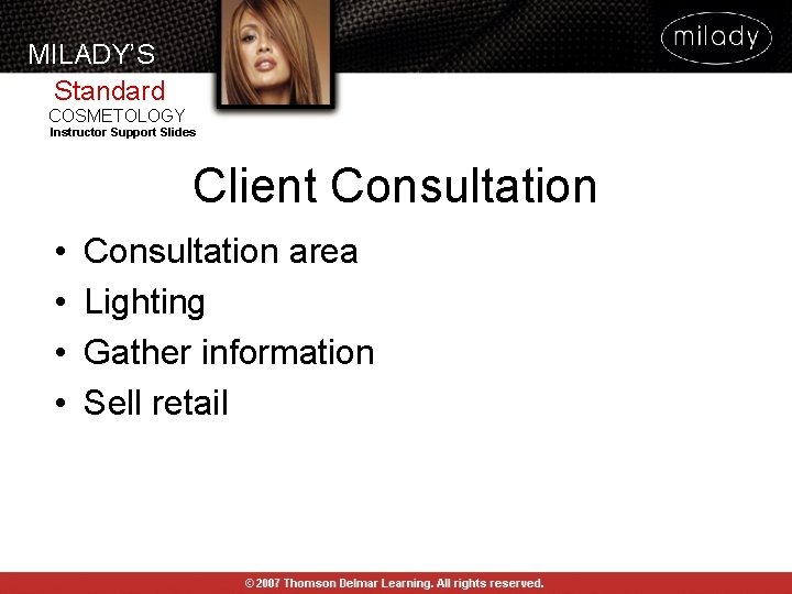 MILADY’S Standard COSMETOLOGY Instructor Support Slides Client Consultation • • Consultation area Lighting Gather MILADY’S Standard COSMETOLOGY Instructor Support Slides Client Consultation • • Consultation area Lighting Gather