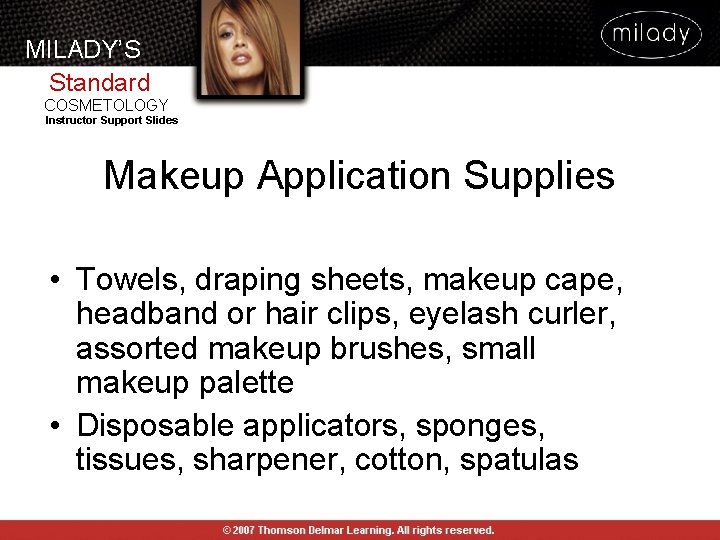 MILADY’S Standard COSMETOLOGY Instructor Support Slides Makeup Application Supplies • Towels, draping sheets, makeup MILADY’S Standard COSMETOLOGY Instructor Support Slides Makeup Application Supplies • Towels, draping sheets, makeup