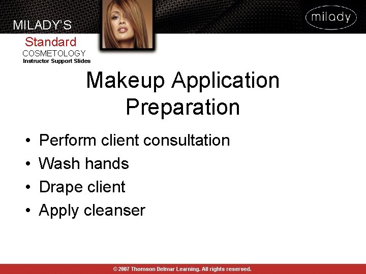MILADY’S Standard COSMETOLOGY Instructor Support Slides Makeup Application Preparation • • Perform client consultation MILADY’S Standard COSMETOLOGY Instructor Support Slides Makeup Application Preparation • • Perform client consultation
