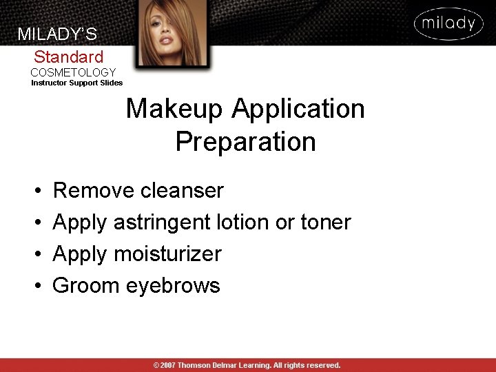 MILADY’S Standard COSMETOLOGY Instructor Support Slides Makeup Application Preparation • • Remove cleanser Apply MILADY’S Standard COSMETOLOGY Instructor Support Slides Makeup Application Preparation • • Remove cleanser Apply