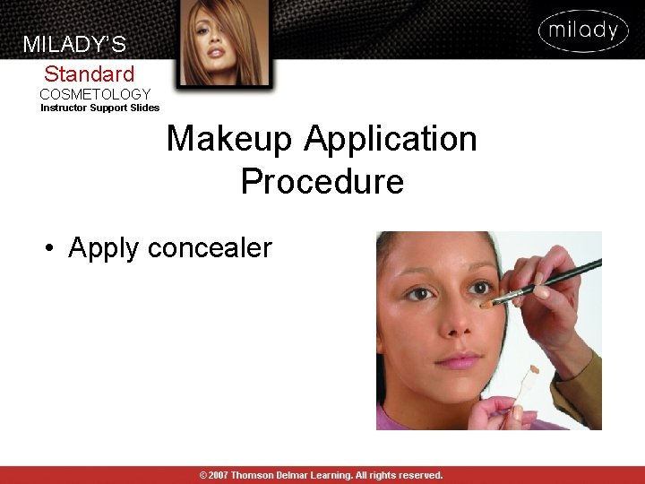 MILADY’S Standard COSMETOLOGY Instructor Support Slides Makeup Application Procedure • Apply concealer MILADY’S Standard COSMETOLOGY Instructor Support Slides Makeup Application Procedure • Apply concealer