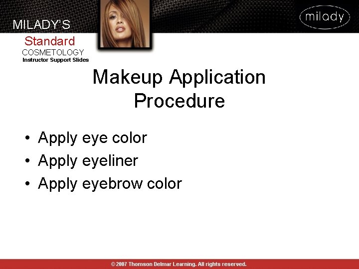 MILADY’S Standard COSMETOLOGY Instructor Support Slides Makeup Application Procedure • Apply eye color • MILADY’S Standard COSMETOLOGY Instructor Support Slides Makeup Application Procedure • Apply eye color •