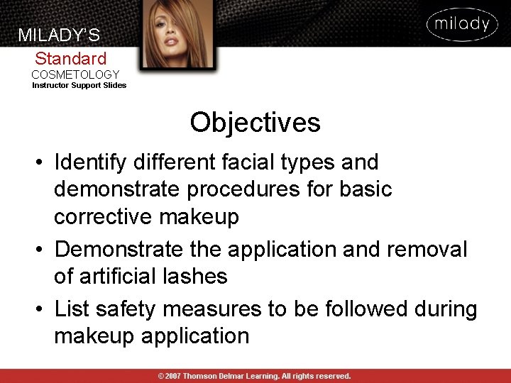 MILADY’S Standard COSMETOLOGY Instructor Support Slides Objectives • Identify different facial types and demonstrate MILADY’S Standard COSMETOLOGY Instructor Support Slides Objectives • Identify different facial types and demonstrate