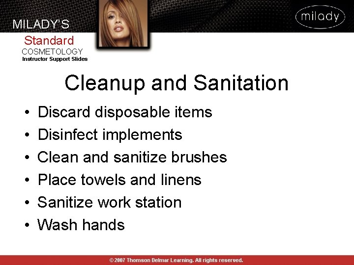 MILADY’S Standard COSMETOLOGY Instructor Support Slides Cleanup and Sanitation • • • Discard disposable MILADY’S Standard COSMETOLOGY Instructor Support Slides Cleanup and Sanitation • • • Discard disposable