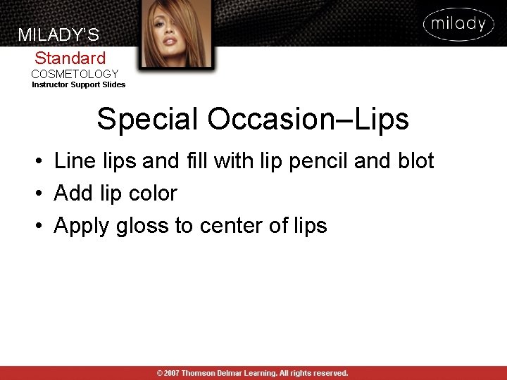 MILADY’S Standard COSMETOLOGY Instructor Support Slides Special Occasion–Lips • Line lips and fill with MILADY’S Standard COSMETOLOGY Instructor Support Slides Special Occasion–Lips • Line lips and fill with