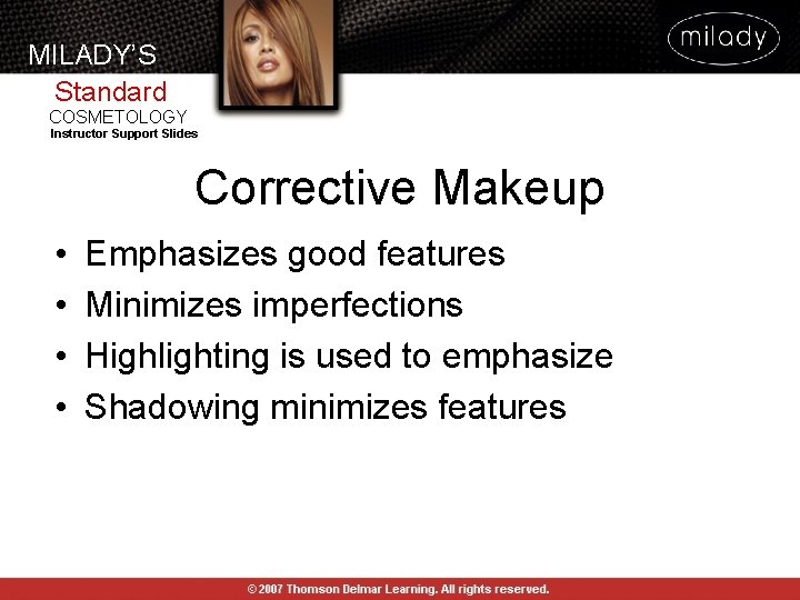 MILADY’S Standard COSMETOLOGY Instructor Support Slides Corrective Makeup • • Emphasizes good features Minimizes MILADY’S Standard COSMETOLOGY Instructor Support Slides Corrective Makeup • • Emphasizes good features Minimizes