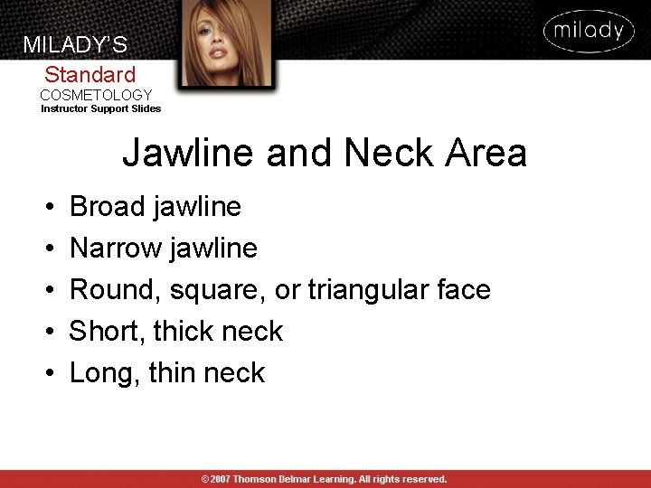 MILADY’S Standard COSMETOLOGY Instructor Support Slides Jawline and Neck Area • • • Broad MILADY’S Standard COSMETOLOGY Instructor Support Slides Jawline and Neck Area • • • Broad