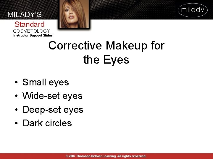 MILADY’S Standard COSMETOLOGY Instructor Support Slides Corrective Makeup for the Eyes • • Small MILADY’S Standard COSMETOLOGY Instructor Support Slides Corrective Makeup for the Eyes • • Small