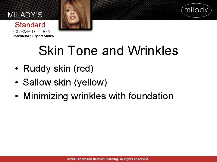 MILADY’S Standard COSMETOLOGY Instructor Support Slides Skin Tone and Wrinkles • Ruddy skin (red) MILADY’S Standard COSMETOLOGY Instructor Support Slides Skin Tone and Wrinkles • Ruddy skin (red)