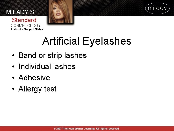 MILADY’S Standard COSMETOLOGY Instructor Support Slides Artificial Eyelashes • • Band or strip lashes MILADY’S Standard COSMETOLOGY Instructor Support Slides Artificial Eyelashes • • Band or strip lashes