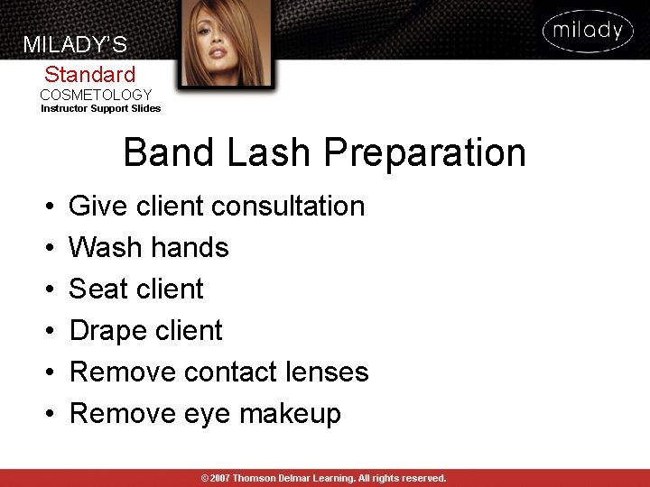 MILADY’S Standard COSMETOLOGY Instructor Support Slides Band Lash Preparation • • • Give client MILADY’S Standard COSMETOLOGY Instructor Support Slides Band Lash Preparation • • • Give client