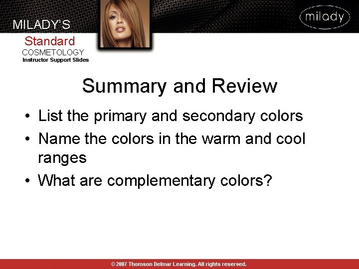 MILADY’S Standard COSMETOLOGY Instructor Support Slides Summary and Review • List the primary and MILADY’S Standard COSMETOLOGY Instructor Support Slides Summary and Review • List the primary and