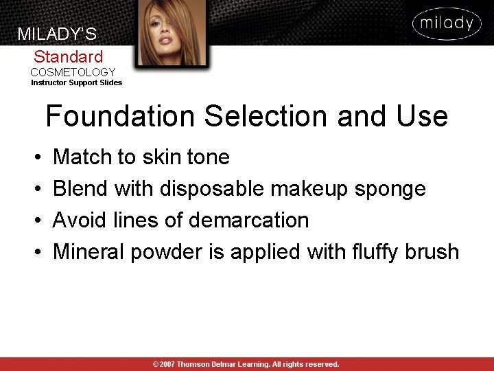 MILADY’S Standard COSMETOLOGY Instructor Support Slides Foundation Selection and Use • • Match to MILADY’S Standard COSMETOLOGY Instructor Support Slides Foundation Selection and Use • • Match to