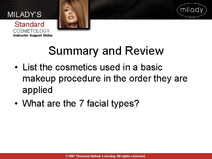 MILADY’S Standard COSMETOLOGY Instructor Support Slides Summary and Review • List the cosmetics used MILADY’S Standard COSMETOLOGY Instructor Support Slides Summary and Review • List the cosmetics used