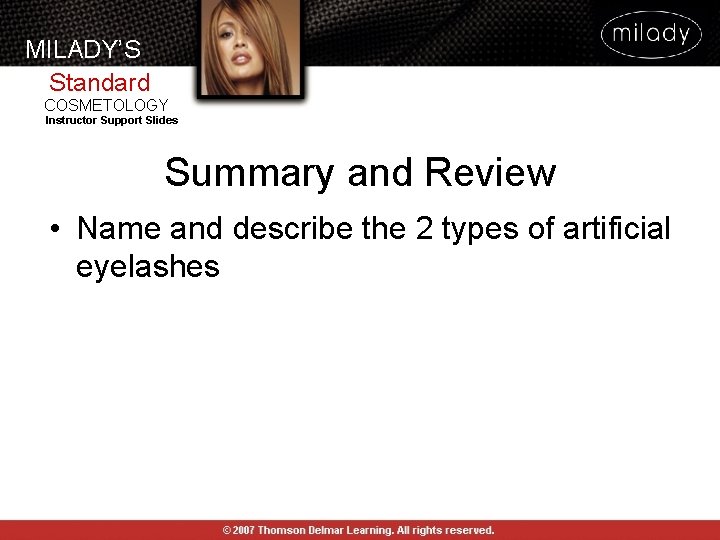 MILADY’S Standard COSMETOLOGY Instructor Support Slides Summary and Review • Name and describe the MILADY’S Standard COSMETOLOGY Instructor Support Slides Summary and Review • Name and describe the