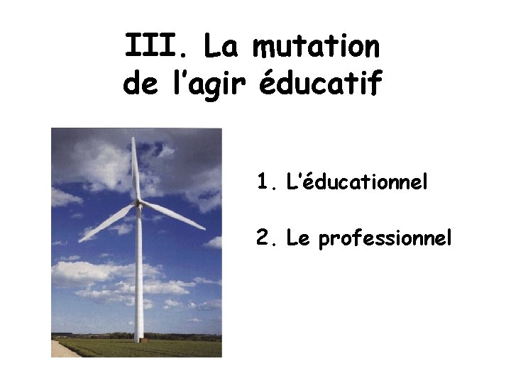 III. La mutation de l’agir éducatif 1. L’éducationnel 2. Le professionnel 