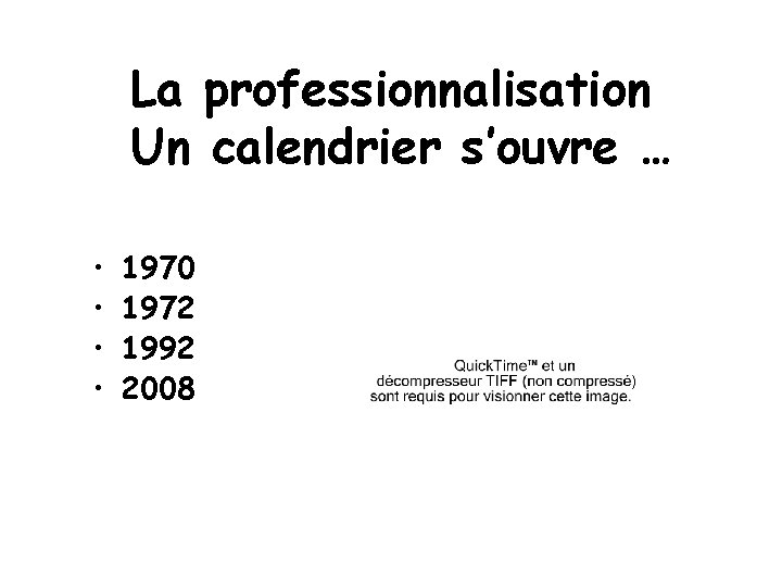 La professionnalisation Un calendrier s’ouvre … • • 1970 1972 1992 2008 