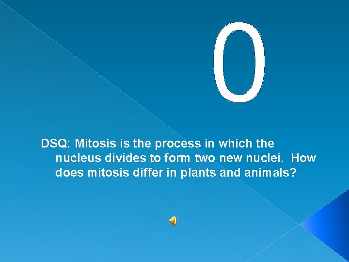 0 DSQ: Mitosis is the process in which the nucleus divides to form two