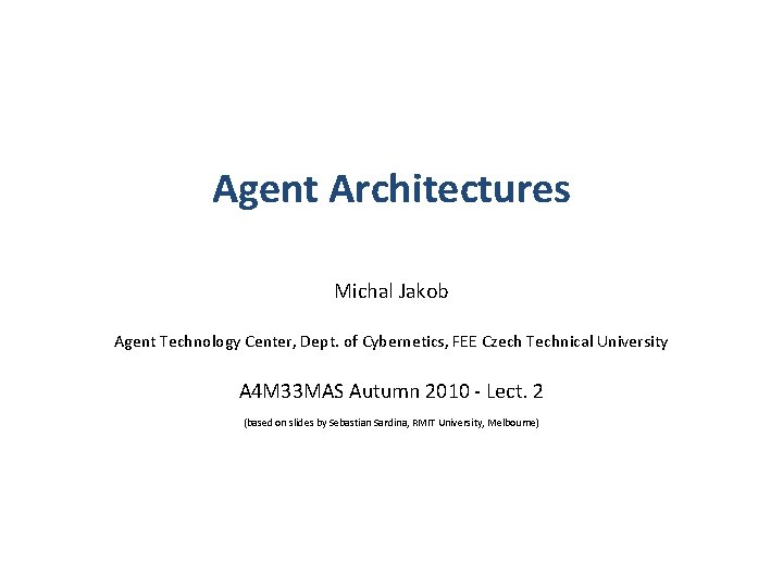 Agent Architectures Michal Jakob Agent Technology Center, Dept. of Cybernetics, FEE Czech Technical University