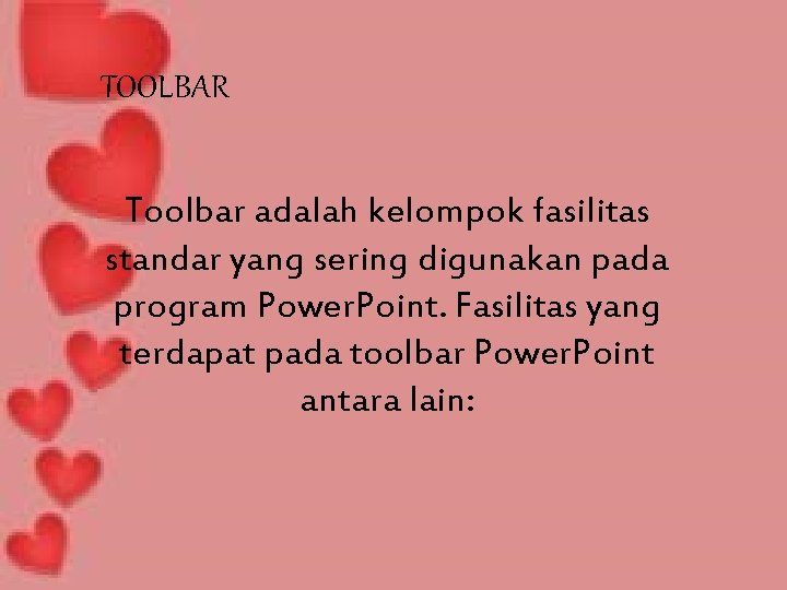 TOOLBAR Toolbar adalah kelompok fasilitas standar yang sering digunakan pada program Power. Point. Fasilitas