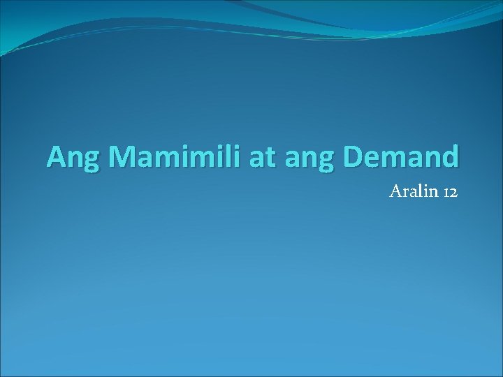 Ang Mamimili at ang Demand Aralin 12 