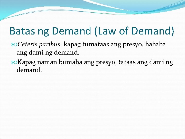 Batas ng Demand (Law of Demand) Ceteris paribus, kapag tumataas ang presyo, bababa ang