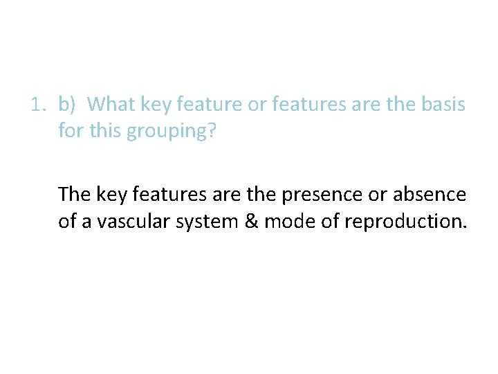 1. b) What key feature or features are the basis for this grouping? The 1. b) What key feature or features are the basis for this grouping? The