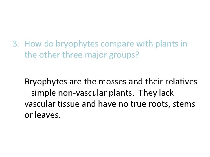 3. How do bryophytes compare with plants in the other three major groups? Bryophytes 3. How do bryophytes compare with plants in the other three major groups? Bryophytes