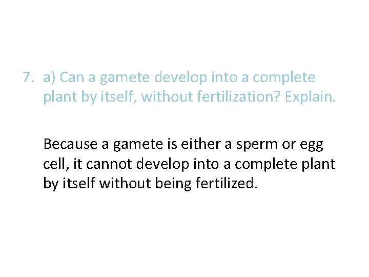 7. a) Can a gamete develop into a complete plant by itself, without fertilization? 7. a) Can a gamete develop into a complete plant by itself, without fertilization?