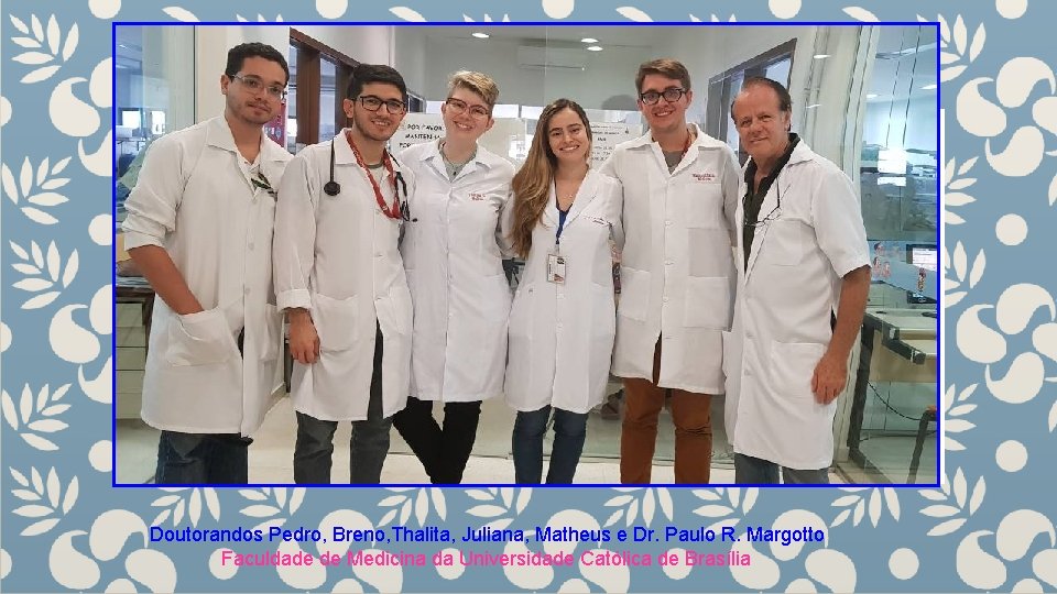 Universidade Católica de Brasília Doutorandos Pedro, Breno, Thalita, Juliana, Matheus e Dr. Paulo R.