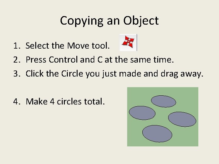 Copying an Object 1. Select the Move tool. 2. Press Control and C at Copying an Object 1. Select the Move tool. 2. Press Control and C at