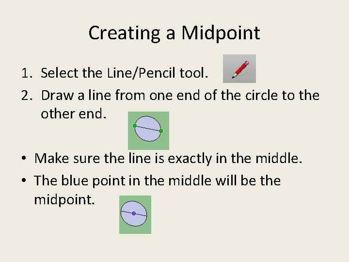 Creating a Midpoint 1. Select the Line/Pencil tool. 2. Draw a line from one Creating a Midpoint 1. Select the Line/Pencil tool. 2. Draw a line from one