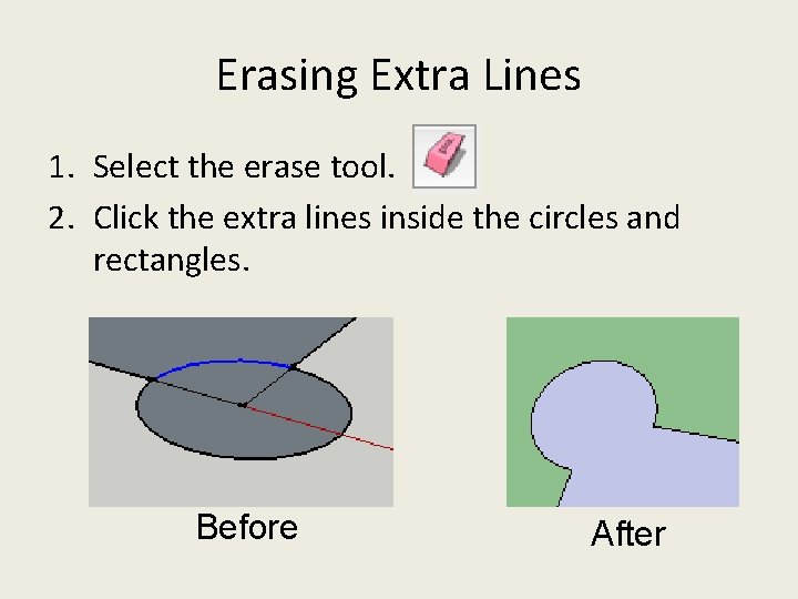Erasing Extra Lines 1. Select the erase tool. 2. Click the extra lines inside Erasing Extra Lines 1. Select the erase tool. 2. Click the extra lines inside