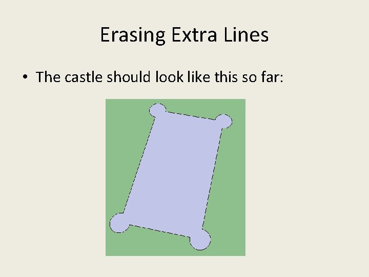 Erasing Extra Lines • The castle should look like this so far: Erasing Extra Lines • The castle should look like this so far: